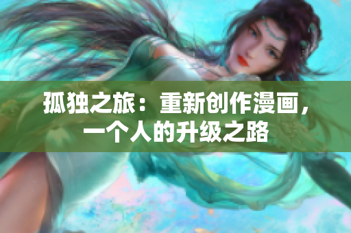 孤独之旅：重新创作漫画，一个人的升级之路