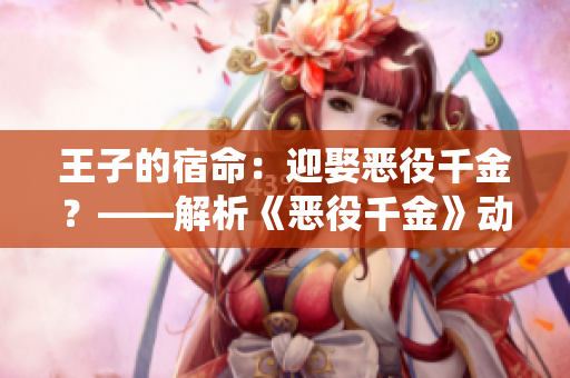 王子的宿命：迎娶恶役千金？——解析《恶役千金》动漫中的王子角色