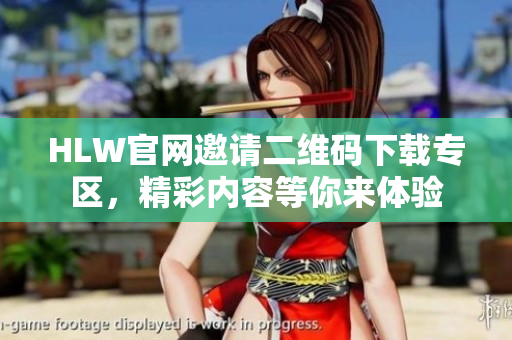 HLW官网邀请二维码下载专区，精彩内容等你来体验