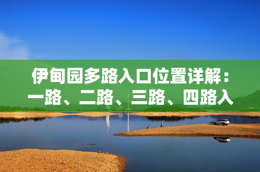 伊甸园多路入口位置详解：一路、二路、三路、四路入口在哪？
