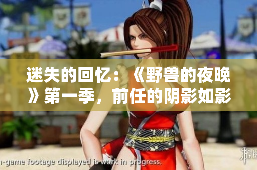 迷失的回忆：《野兽的夜晚》第一季，前任的阴影如影随形