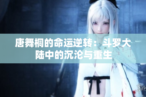 唐舞桐的命运逆转：斗罗大陆中的沉沦与重生