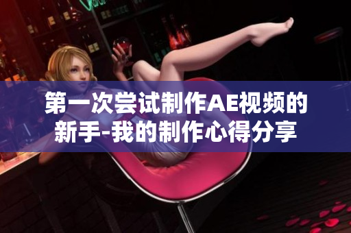 第一次尝试制作AE视频的新手-我的制作心得分享