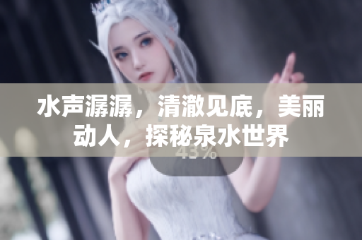 水声潺潺，清澈见底，美丽动人，探秘泉水世界