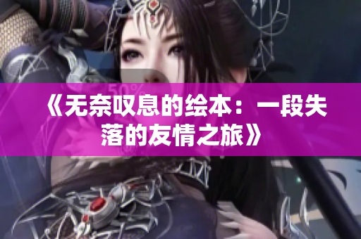 《无奈叹息的绘本：一段失落的友情之旅》