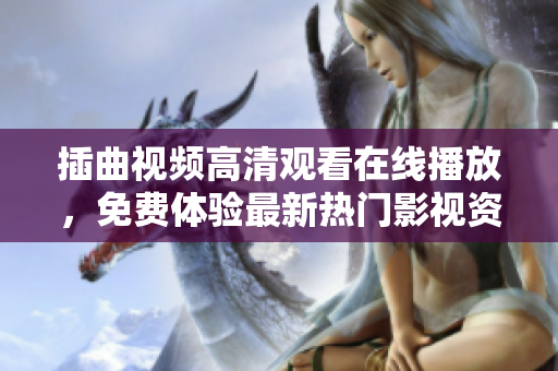 插曲视频高清观看在线播放，免费体验最新热门影视资源