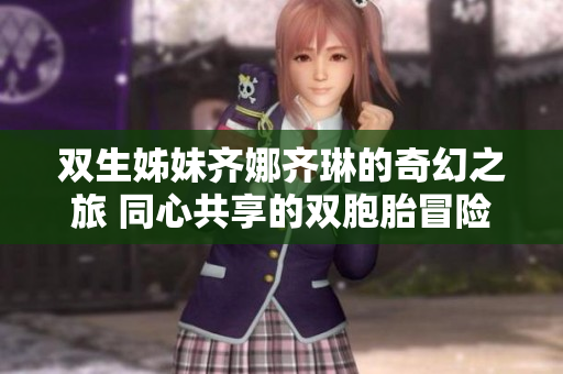 双生姊妹齐娜齐琳的奇幻之旅 同心共享的双胞胎冒险