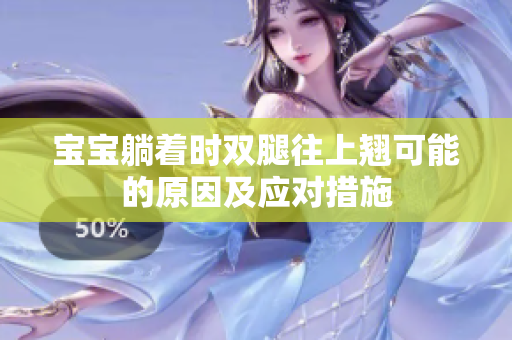 宝宝躺着时双腿往上翘可能的原因及应对措施