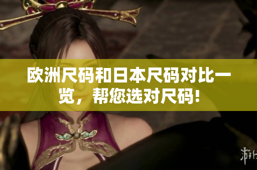 欧洲尺码和日本尺码对比一览，帮您选对尺码!