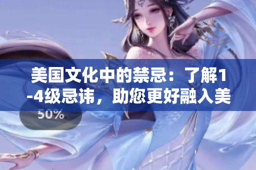 美国文化中的禁忌：了解1-4级忌讳，助您更好融入美国社会