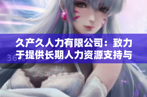 久产久人力有限公司：致力于提供长期人力资源支持与解决方案
