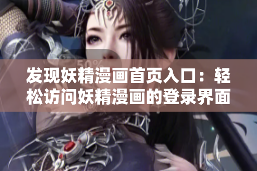 发现妖精漫画首页入口：轻松访问妖精漫画的登录界面