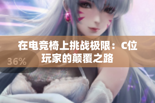 在电竞椅上挑战极限：C位玩家的颠覆之路