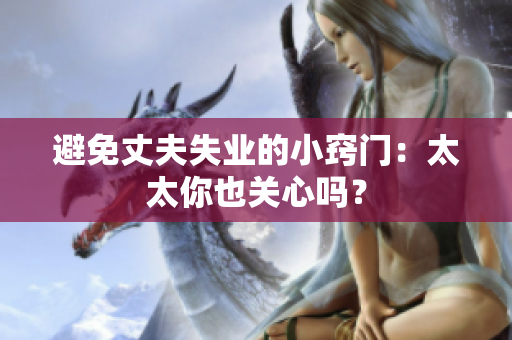 避免丈夫失业的小窍门：太太你也关心吗？