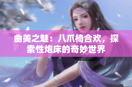 曲美之魅：八爪椅合欢，探索性炮床的奇妙世界