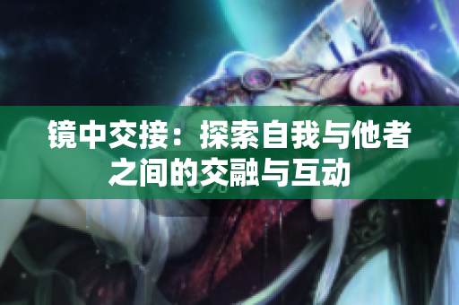 镜中交接：探索自我与他者之间的交融与互动