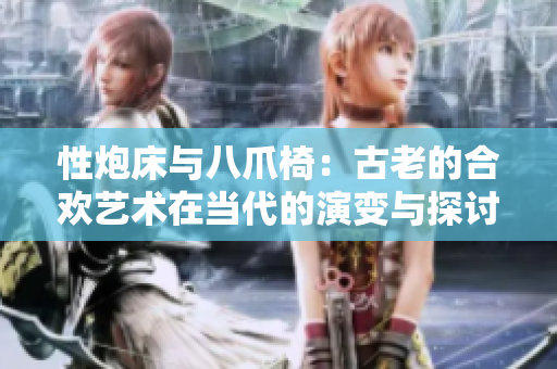 性炮床与八爪椅：古老的合欢艺术在当代的演变与探讨