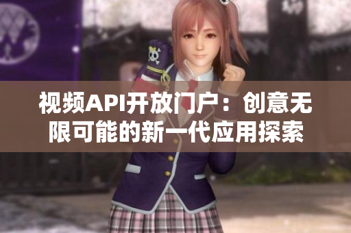 视频API开放门户：创意无限可能的新一代应用探索