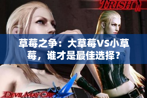 草莓之争：大草莓VS小草莓，谁才是最佳选择？