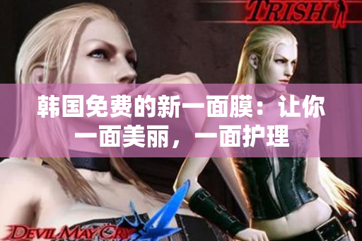 韩国免费的新一面膜：让你一面美丽，一面护理