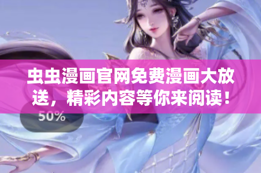 虫虫漫画官网免费漫画大放送，精彩内容等你来阅读！