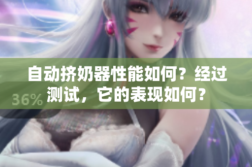 自动挤奶器性能如何？经过测试，它的表现如何？