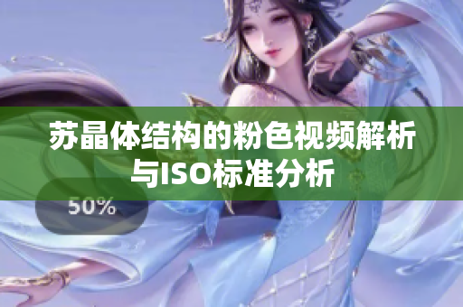 苏晶体结构的粉色视频解析与ISO标准分析