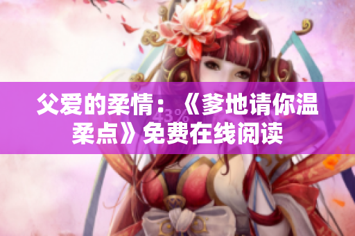 父爱的柔情：《爹地请你温柔点》免费在线阅读