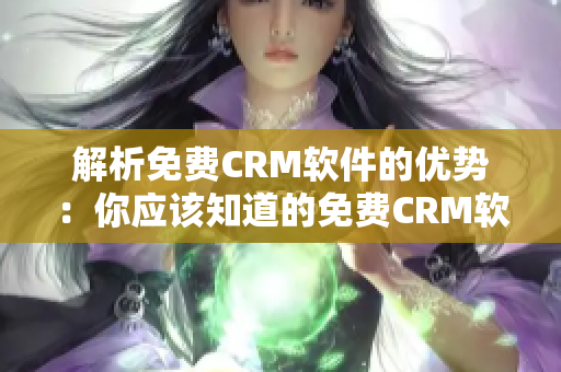 解析免费CRM软件的优势：你应该知道的免费CRM软件的优点