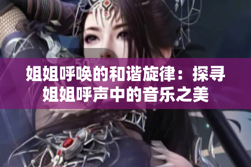 姐姐呼唤的和谐旋律：探寻姐姐呼声中的音乐之美