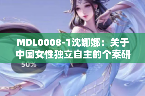 MDL0008-1沈娜娜：关于中国女性独立自主的个案研究