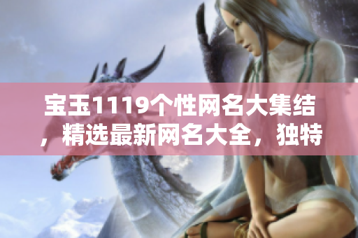 宝玉1119个性网名大集结，精选最新网名大全，独特创意网名推荐