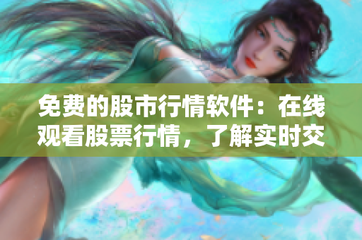 免费的股市行情软件：在线观看股票行情，了解实时交易数据