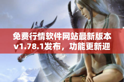 免费行情软件网站最新版本v1.78.1发布，功能更新迎来显著提升