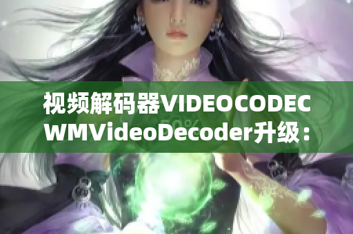 视频解码器VIDEOCODECWMVideoDecoder升级：提升视听享受