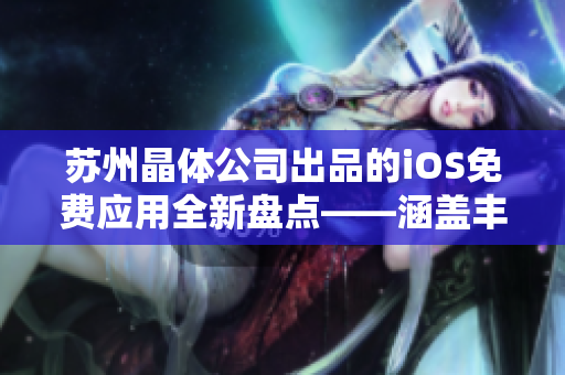 苏州晶体公司出品的iOS免费应用全新盘点——涵盖丰富大全