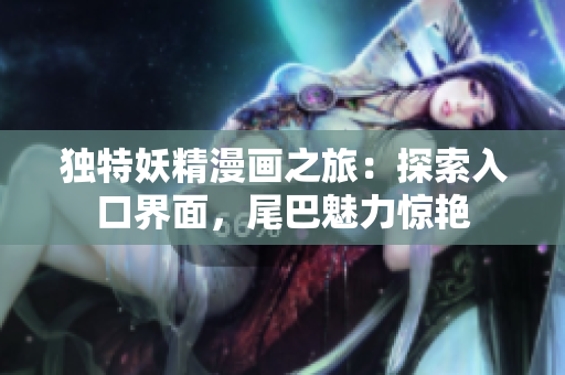 独特妖精漫画之旅：探索入口界面，尾巴魅力惊艳