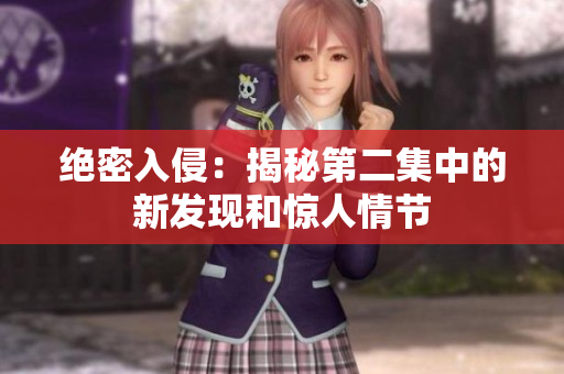 绝密入侵：揭秘第二集中的新发现和惊人情节
