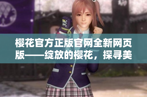 樱花官方正版官网全新网页版——绽放的樱花，探寻美好
