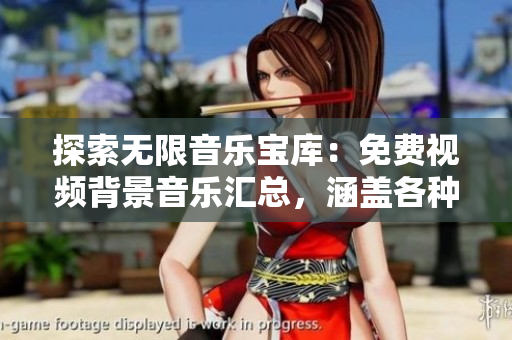 探索无限音乐宝库：免费视频背景音乐汇总，涵盖各种风格与情境