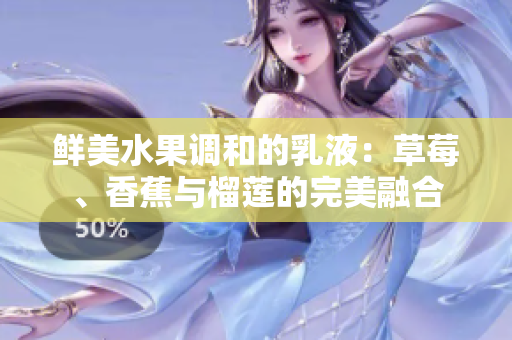鲜美水果调和的乳液：草莓、香蕉与榴莲的完美融合