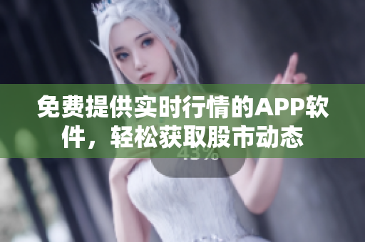 免费提供实时行情的APP软件，轻松获取股市动态