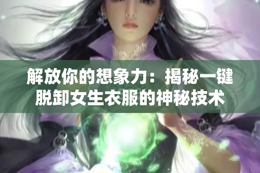 解放你的想象力：揭秘一键脱卸女生衣服的神秘技术