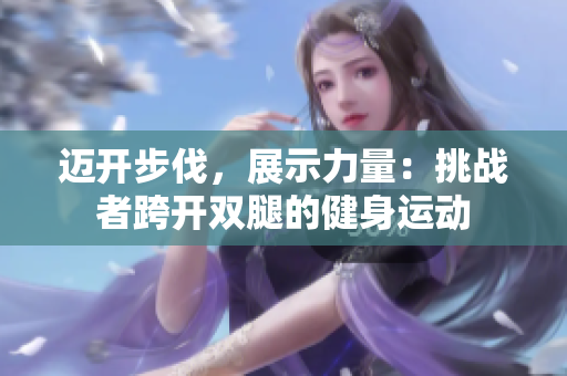 迈开步伐，展示力量：挑战者跨开双腿的健身运动