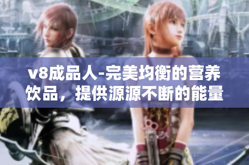 v8成品人-完美均衡的营养饮品，提供源源不断的能量和营养