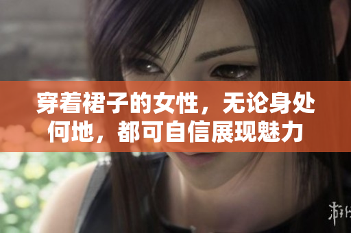 穿着裙子的女性，无论身处何地，都可自信展现魅力