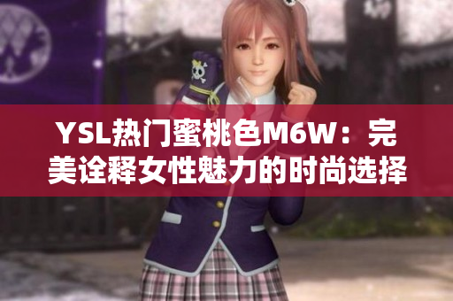 YSL热门蜜桃色M6W：完美诠释女性魅力的时尚选择