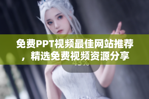 免费PPT视频最佳网站推荐，精选免费视频资源分享
