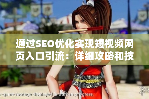 通过SEO优化实现短视频网页入口引流：详细攻略和技巧分享