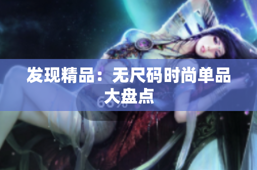发现精品：无尺码时尚单品大盘点